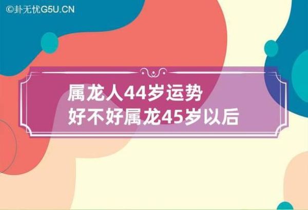 屬龍人44歲運勢(會遇到什么挑戰(zhàn))